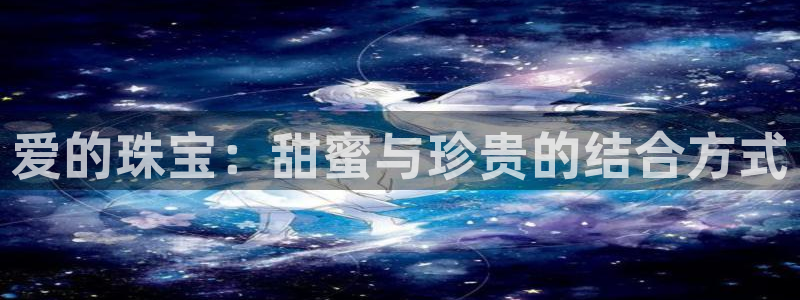 天宏娱乐最新更新：爱的珠宝：甜蜜与珍贵的结合方式