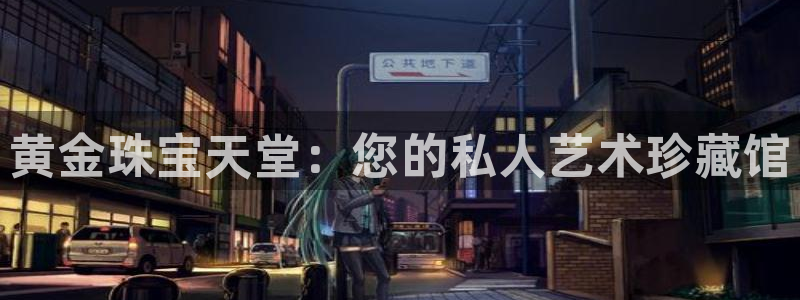 天宏娱乐国际会所：黄金珠宝天堂：您的私人艺术珍藏馆