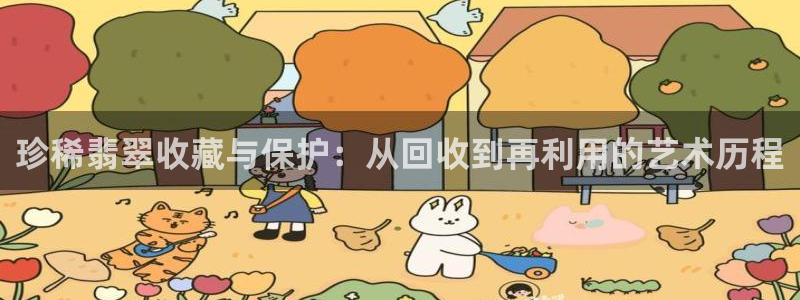 天宏娱乐平台官网：珍稀翡翠收藏与保护：从回收到再利用的艺术历